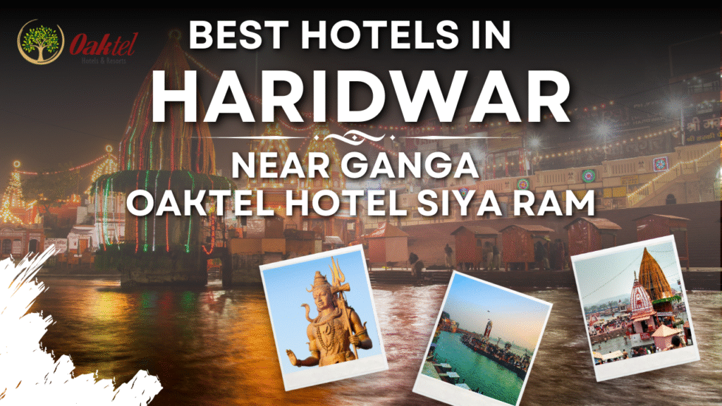 Best Hotels in Haridwar Near Ganga – Stay at OAKTEL Hotel Siya Ram for Comfort & Spiritual Bliss​