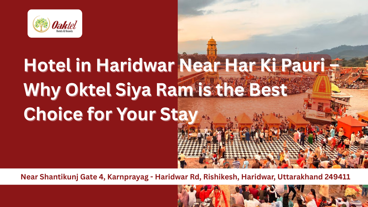 Hotel in Haridwar Near Har Ki Pauri – Why Oktel Siya Ram is the Best Choice for Your Stay