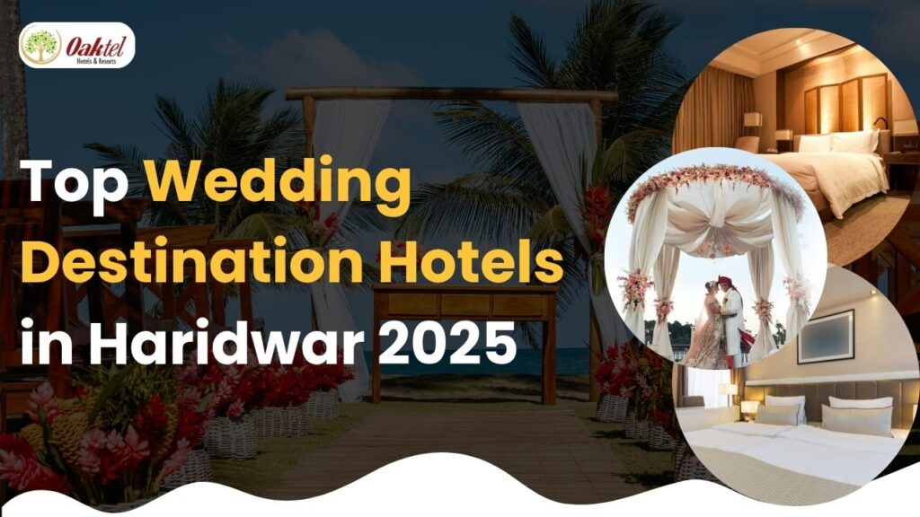 Top Wedding Destination Hotels in Haridwar 2025: Best Venues by the Ganga for a Royal Celebration