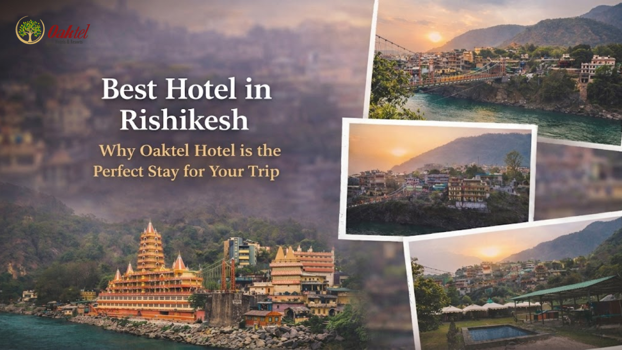 Best Hotel in Rishikesh: Why Oaktel Hotel is the Perfect Stay for Your Trip